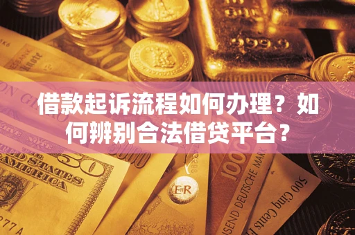 北京借款起诉流程如何办理？如何辨别合法借贷平台？