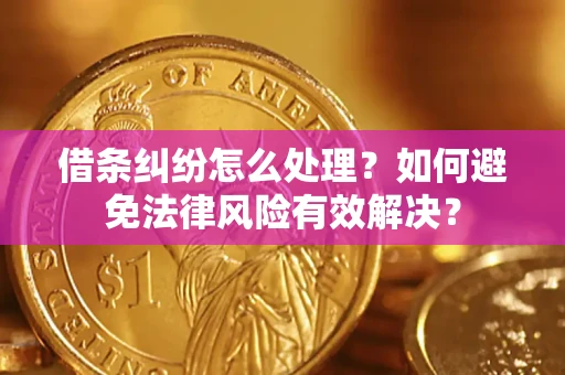 北京借条纠纷怎么处理？如何避免法律风险有效解决？