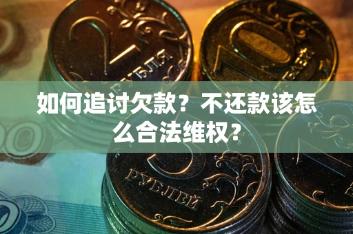 北京如何追讨欠款？不还款该怎么合法维权？