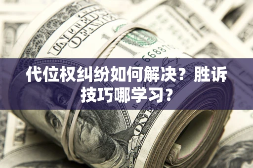 北京代位权纠纷如何解决？胜诉技巧哪学习？