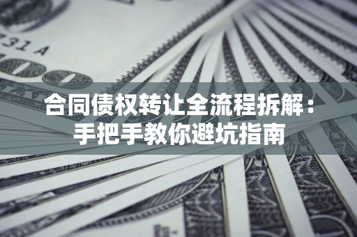 北京合同债权转让全流程拆解：手把手教你避坑指南