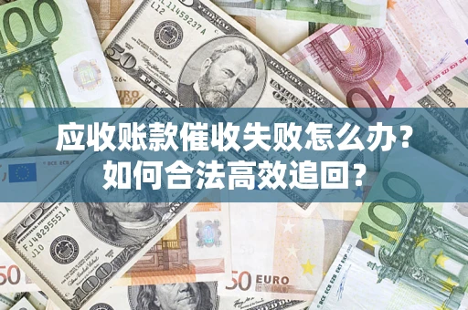 北京应收账款催收失败怎么办？如何合法高效追回？