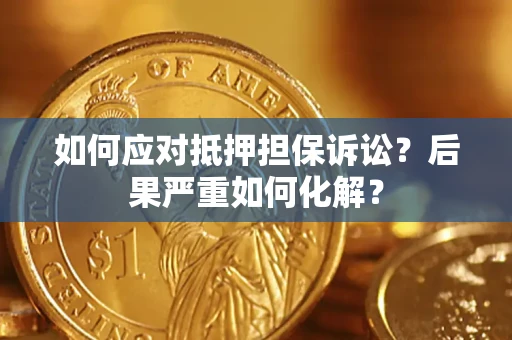 北京如何应对抵押担保诉讼？后果严重如何化解？