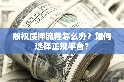 北京股权质押流程怎么办？如何选择正规平台？