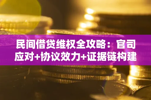 北京民间借贷维权全攻略：官司应对+协议效力+证据链构建指南