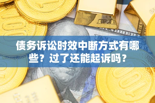 北京债务诉讼时效中断方式有哪些？过了还能起诉吗？