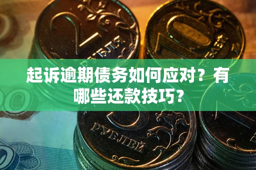 北京起诉逾期债务如何应对？有哪些还款技巧？