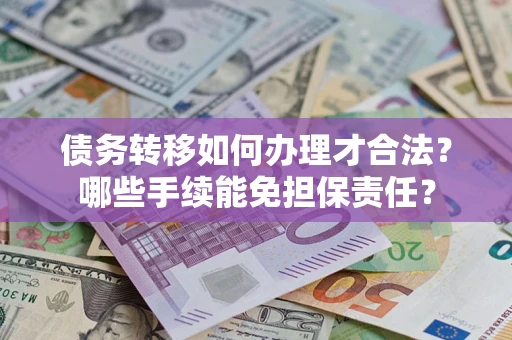 北京债务转移如何办理才合法？哪些手续能免担保责任？
