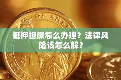 北京抵押担保怎么办理？法律风险该怎么躲？