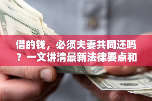 北京借的钱，必须夫妻共同还吗？一文讲清最新法律要点和避坑指南