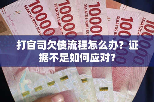 北京打官司欠债流程怎么办？证据不足如何应对？