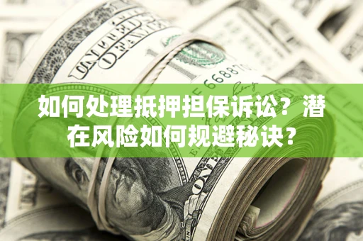 北京如何处理抵押担保诉讼？潜在风险如何规避秘诀？
