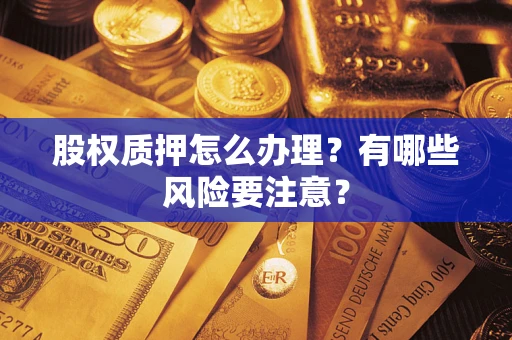 北京股权质押怎么办理？有哪些风险要注意？
