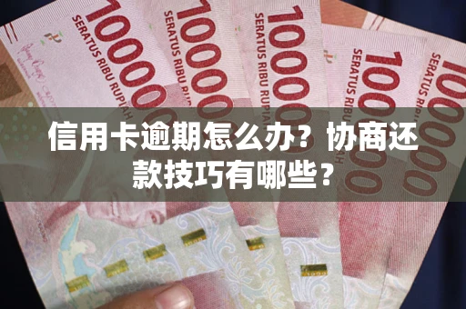 北京信用卡逾期怎么办？协商还款技巧有哪些？