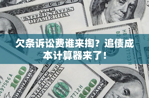 北京欠条诉讼费谁来掏？追债成本计算器来了！