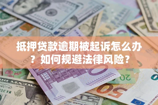 北京抵押贷款逾期被起诉怎么办？如何规避法律风险？