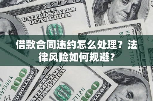 北京借款合同违约怎么处理？法律风险如何规避？