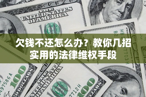 北京欠钱不还怎么办？教你几招实用的法律维权手段