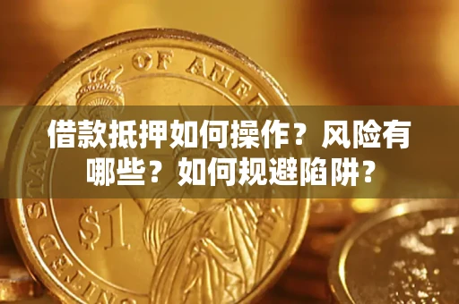 北京借款抵押如何操作?风险有哪些?如何规避陷阱? 北京借款抵押如何操作?风险有哪些?如何规避陷阱?