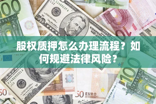北京股权质押怎么办理流程？如何规避法律风险？