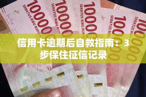 北京信用卡逾期后自救指南：3步保住征信记录