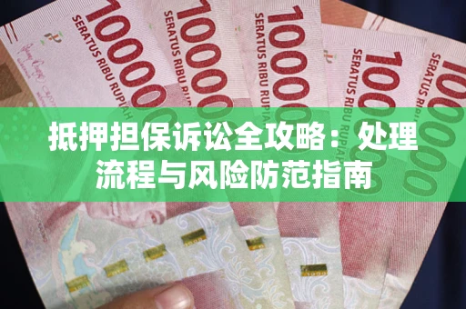 北京抵押担保诉讼全攻略：处理流程与风险防范指南