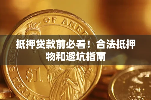 北京抵押贷款前必看！合法抵押物和避坑指南
