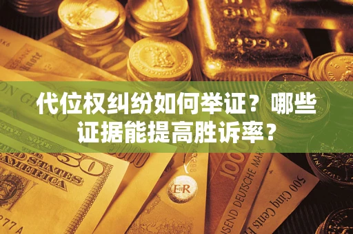北京代位权纠纷如何举证？哪些证据能提高胜诉率？