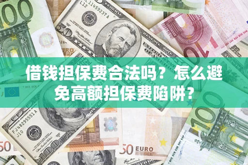 北京借钱担保费合法吗？怎么避免高额担保费陷阱？