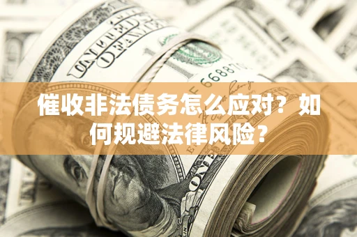 北京催收非法债务怎么应对？如何规避法律风险？