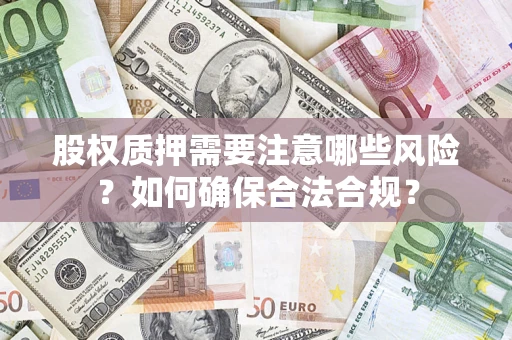 北京股权质押需要注意哪些风险？如何确保合法合规？