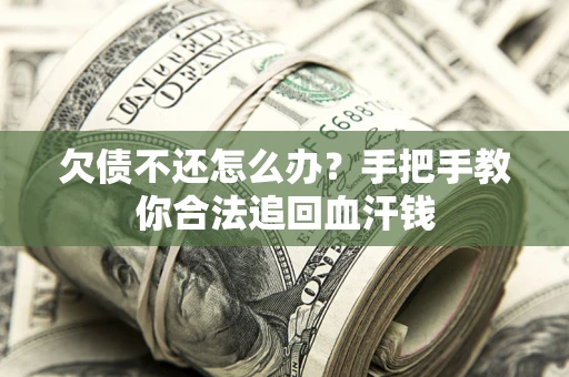 北京欠债不还怎么办?手把手教你合法追回血汗钱 北京欠债不还怎么办?手把手教你合法追回血汗钱