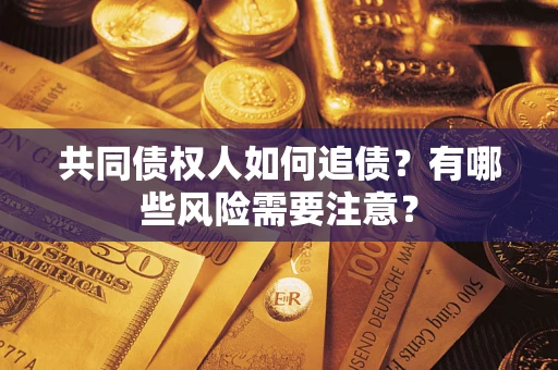 北京共同债权人如何追债？有哪些风险需要注意？