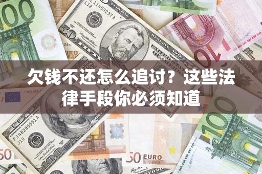 北京欠钱不还怎么追讨？这些法律手段你必须知道