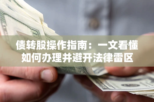 北京债转股操作指南：一文看懂如何办理并避开法律雷区