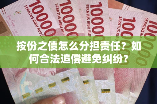 北京按份之债怎么分担责任？如何合法追偿避免纠纷？