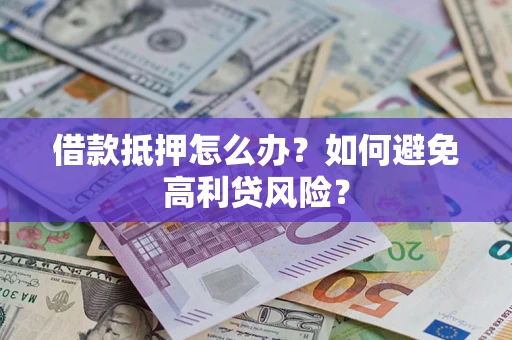 北京借款抵押怎么办？如何避免高利贷风险？